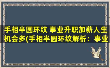 手相半圆环纹 事业升职加薪人生机会多(手相半圆环纹解析：事业升职加薪机会多！)